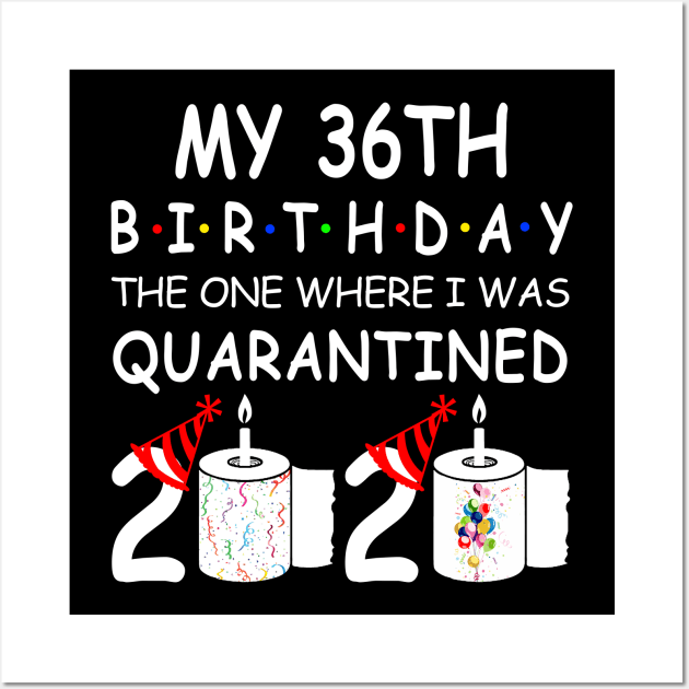 My 36th Birthday The One Where I Was Quarantined 2020 Wall Art by Rinte